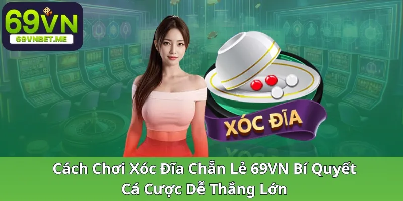 cach-choi-xoc-dia-chan-le-69vn-bi-quyet-ca-cuoc-de-thang-lon